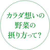 カラダ想いの野菜の摂り方って？