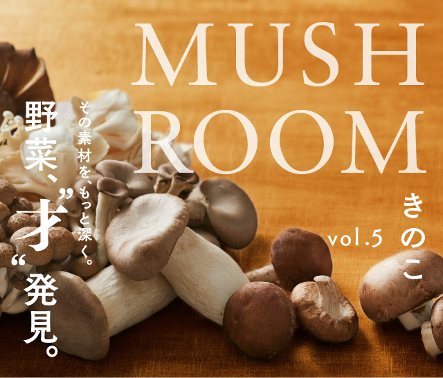 野菜、“才” 発見。Vol.5 きのこ