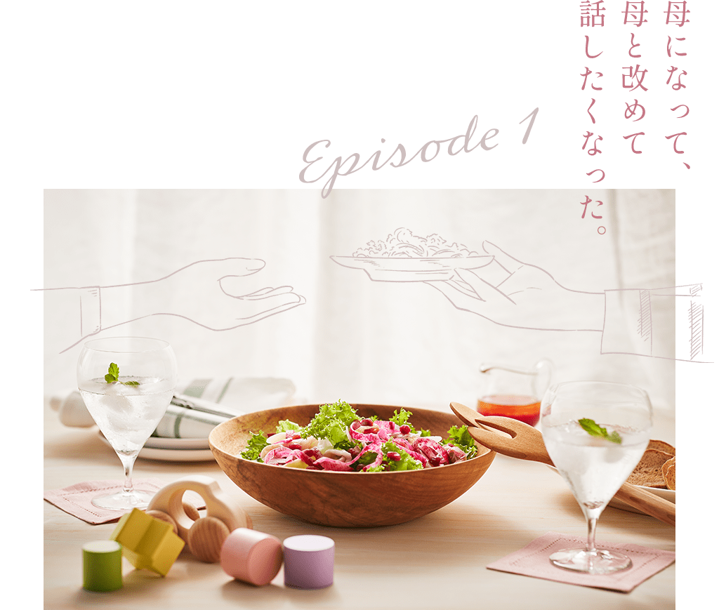 Episode1 母になって、母と改めて話したくなった。