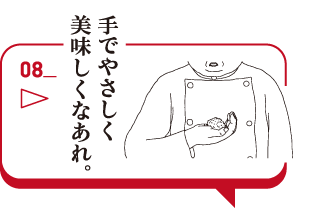 手でやさしく美味しくなあれ。